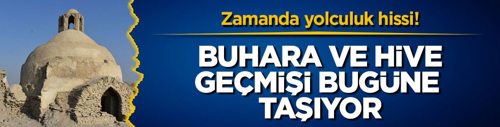 Zamanda yolculuk hissi! Buhara ve Hive geçmişi bugüne taşıyor