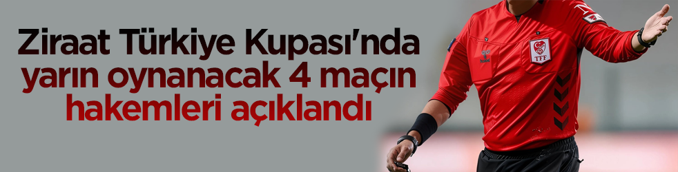 Ziraat Türkiye Kupası'nda oynanacak 4 maçın hakemleri açıklandı