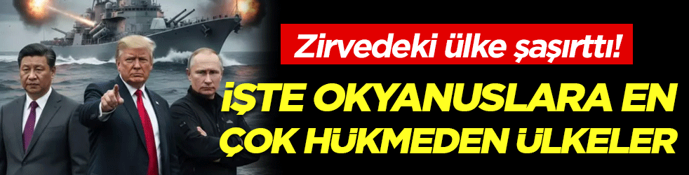 Zirvede ne ABD ne Rusya ne de Çin: İşte okyanuslara en çok hükmeden ülkele!