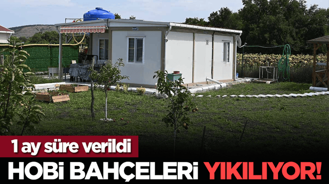 1 ay s&uuml;re verildi: Hobi bah&ccedil;eleri yıkılıyor!