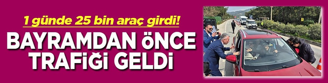 1 g&uuml;nde 25 bin ara&ccedil; girdi Bayramdan &ouml;nce trafiği geldi