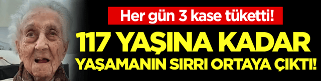 117 yaşına kadar yaşamanın sırrını a&ccedil;ıkladı: Her g&uuml;n 3 kase t&uuml;ketti!