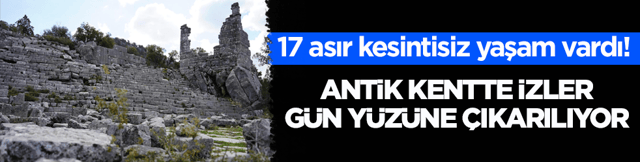 17 asır kesintisiz yaşam vardı! Antik kentte izler g&uuml;n y&uuml;z&uuml;ne &ccedil;ıkarılıyor