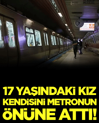 17  yaşındaki kız kendisini metronun önüne attı!
