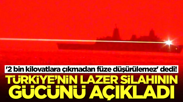  '2 bin kilovatlara &ccedil;ıkmadan f&uuml;ze d&uuml;ş&uuml;r&uuml;lemez' dedi! T&uuml;rkiye'nin lazer silahının g&uuml;c&uuml;n&uuml; a&ccedil;ıkladı