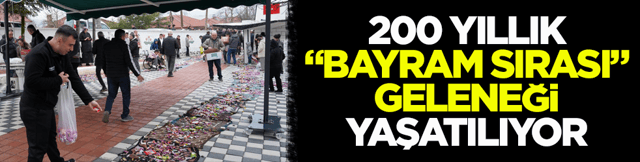 200 yıllık &ldquo;bayram sırası&rdquo; geleneği yaşatılıyor