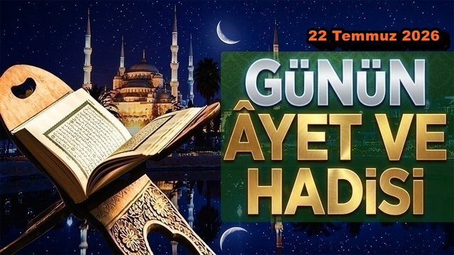 22 Temmuz 2026: G&uuml;n&uuml;n Ayet ve Hadisi