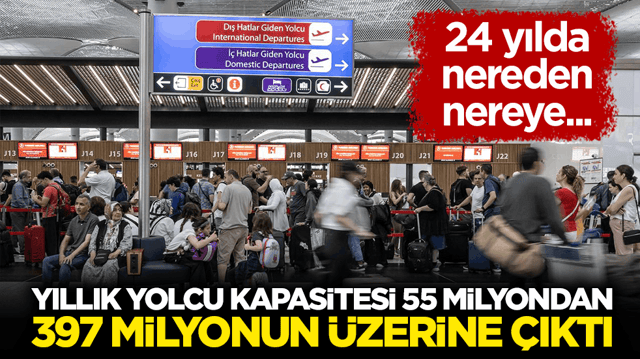 24 yılda nereden nereye! Havalimanlarının yıllık yolcu kapasitesi 55 milyondan 397 milyonun &uuml;zerine &ccedil;ıktı