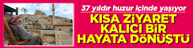 37 yıldır huzur i&ccedil;inde yaşıyor Kısa ziyaret, kalıcı bir hayata d&ouml;n&uuml;şt&uuml;