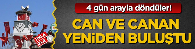 4 g&uuml;n arayla d&ouml;nd&uuml;ler! Can ve Canan yeniden buluştu