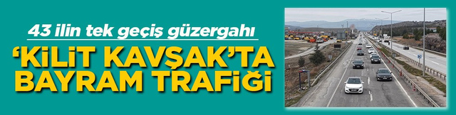 43 ilin tek ge&ccedil;iş g&uuml;zergahı Kilit kavşakta bayram trafiği