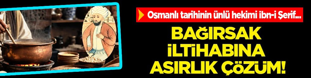 İbn-i Şerif'in o eşsiz tarifi... 5 kişiden 2'sinde... Bağırsak iltihabına asırlık &ccedil;&ouml;z&uuml;m! 