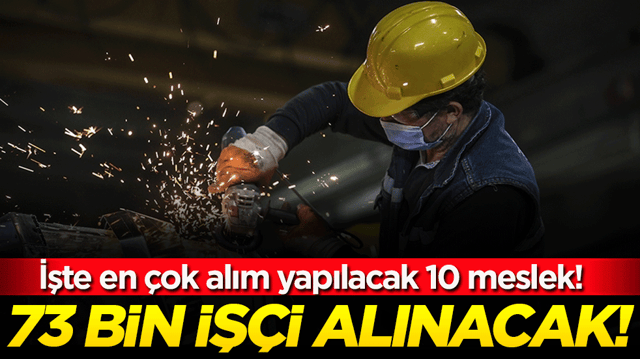 73 bin iş&ccedil;i alınacak! İşte en &ccedil;ok alım yapılacak 10 meslek!