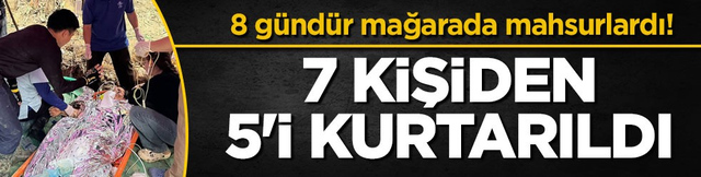 8 g&uuml;nd&uuml;r mağarada mahsurlardı! 7 kişiden 5'i kurtarıldı