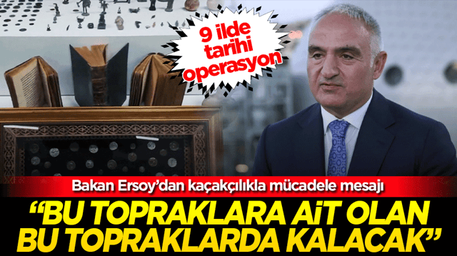9 ilde tarihi operasyon: Bakan Ersoy&rsquo;dan ka&ccedil;ak&ccedil;ılıkla m&uuml;cadele mesajı:   &ldquo;Bu topraklara ait olan bu topraklarda kalacak&rdquo;