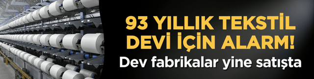 93 yıllık tekstil devi i&ccedil;in alarm! Dev fabrikalar yine satışta