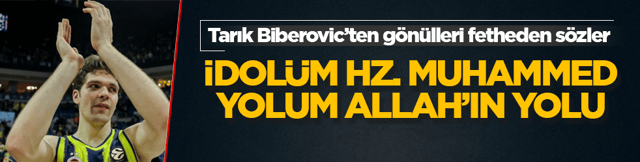A Milli Basketbol Takımı&rsquo;nın yıldız oyuncusu Tarık Biberovic&rsquo;ten g&ouml;n&uuml;lleri fetheden s&ouml;zler: İdol&uuml;m Hazreti Muhammed, yolum Allah&rsquo;ın yolun
