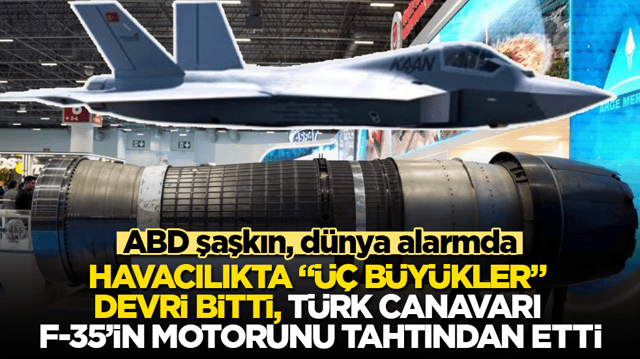 ABD şaşkın, d&uuml;nya alarmda: Havacılıkta &ldquo;&uuml;&ccedil; b&uuml;y&uuml;kler&rdquo; devri bitti, T&uuml;rk canavarı, F-35&rsquo;in motorunu tahtından etti