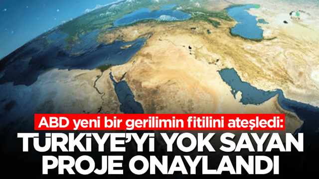 ABD yeni bir gerilimin fitilini ateşledi: T&uuml;rkiye'yi yok sayan proje onaylandı