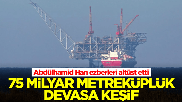Abd&uuml;lhamid Han ezberleri alt&uuml;st etti:  75 milyar metrek&uuml;pl&uuml;k devasa keşif