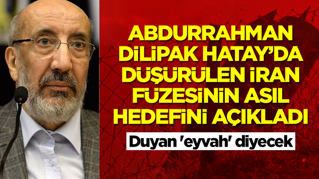 Abdurrahman Dilipak Hatay'da d&uuml;ş&uuml;r&uuml;len İran f&uuml;zesinin asıl hedefini a&ccedil;ıkladı! Duyan 'eyvah' diyecek