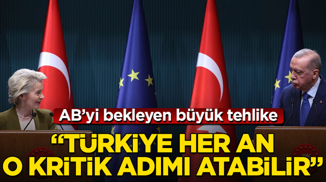 AB&rsquo;yi bekleyen b&uuml;y&uuml;k tehlike! &ldquo;T&uuml;rkiye her an o kritik adımı atabilir&rdquo;