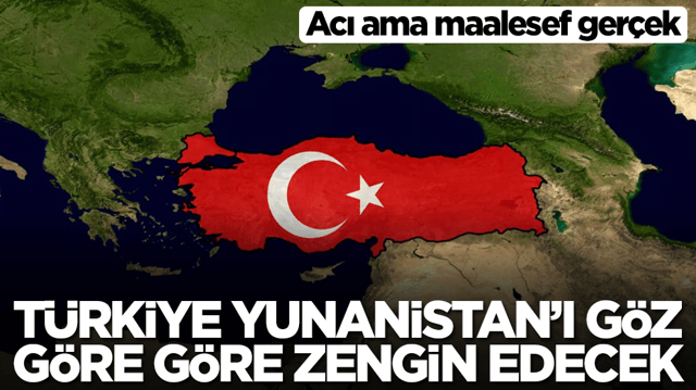 Acı ama maalesef ger&ccedil;ek: T&uuml;rkiye Yunanistan'ı g&ouml;z g&ouml;re g&ouml;re zengin edecek