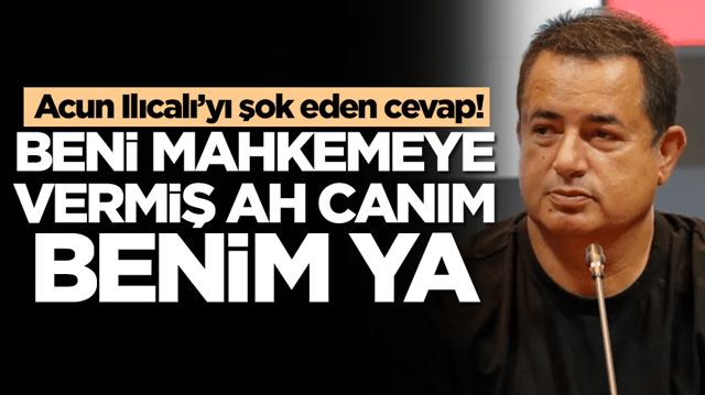 Acun Ilıcalı&rsquo;yı şok eden cevap: Beni mahkemeye vermiş ah canım benim ya