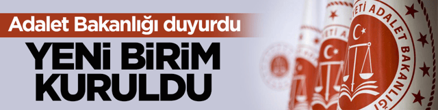 Adalet Bakanlığı duyurdu: Yeni birim kuruldu