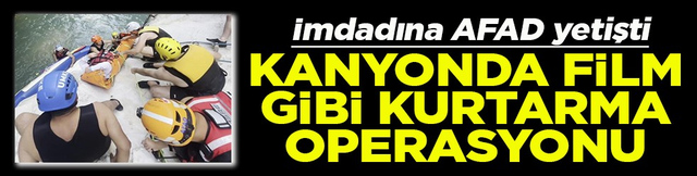 AFAD imdadına yetişti Kanyonda film gibi kurtarma operasyonu