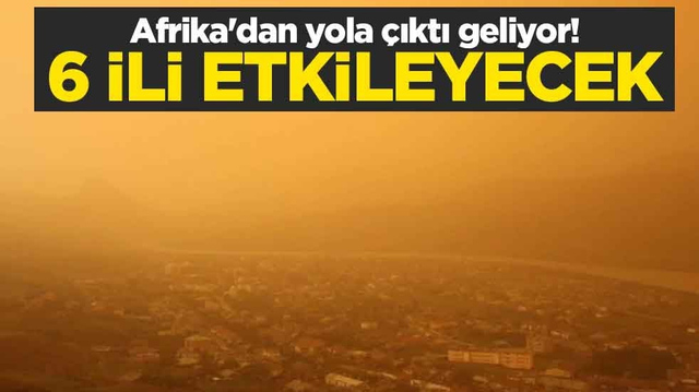 Afrika'dan yola &ccedil;ıktı geliyor! 6 ili etkileyecek