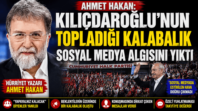 Ahmet Hakan: Kılı&ccedil;daroğlu'nun topladığı kalabalık sosyal medya algısını yıktı
