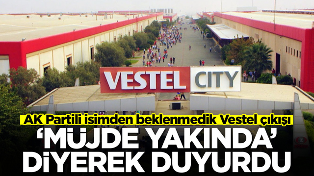 AK Partili isimden beklenmedik Vestel &ccedil;ıkışı: 'M&uuml;jde yakında' diyerek duyurdu