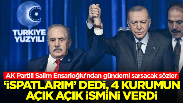 AK Partili Salim Ensarioğlu'ndan g&uuml;ndemi sarsacak s&ouml;zler: 'İspatlarım' dedi, 4 kurumun ismini verdi