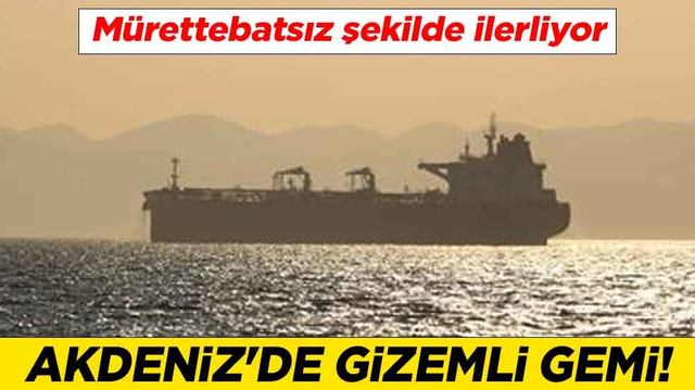 Akdeniz'de gizemli gemi! M&uuml;rettebatsız şekilde ilerliyor