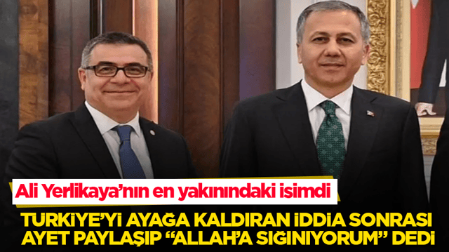 Ali Yerlikaya&rsquo;nın en yakınındaki isimdi! T&uuml;rkiye&rsquo;yi ayağa kaldıran iddia sonrası ayet paylaşıp &ldquo;Allah&rsquo;a sığınıyorum&rdquo; dedi