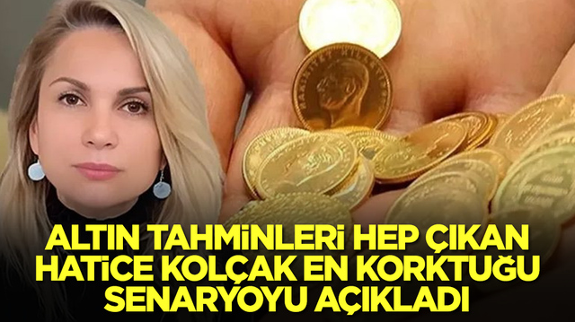 Altın tahminleri hep &ccedil;ıkan Hatice Kol&ccedil;ak en &ccedil;ok korktuğu senaryoyu a&ccedil;ıkladı: 3 g&uuml;n sonra...
