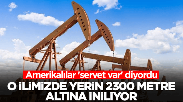 Amerikalılar 'servet var' diyordu: O ilimizde petrol i&ccedil;in yerin 2300 metre altına iniliyor