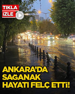 Ankara’da sağanak hayatı felç etti!