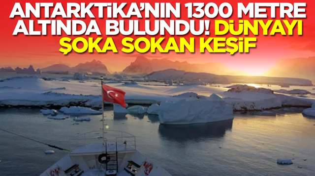Antarktika&rsquo;nın 1300 metre altında bulundu: D&uuml;nyayı şoka sokan keşif