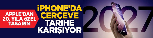 Apple&rsquo;dan 20. yıla &ouml;zel tasarım: iPhone&rsquo;da &ccedil;er&ccedil;eve tarihe karışıyor