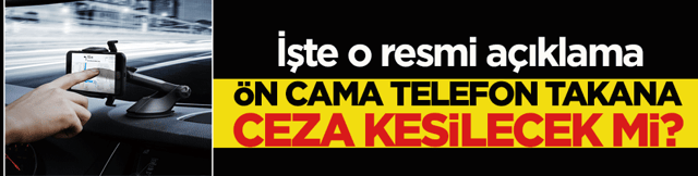 Ara&ccedil; camındaki telefon tutuculara ceza kesilecek mi? İşte o resmi a&ccedil;ıklama