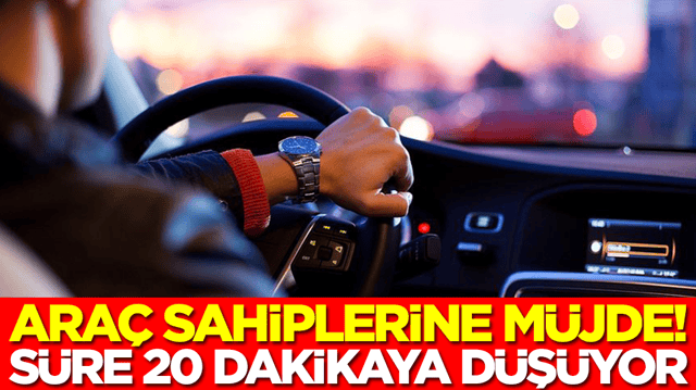Ara&ccedil; sahiplerine m&uuml;jde! S&uuml;re 20 dakikaya d&uuml;ş&uuml;yor