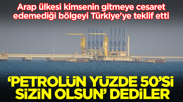 Arap &uuml;lkesi kimsenin gitmeye cesaret edemediği b&ouml;lgeyi T&uuml;rkiye'ye teklif etti: Gelin petrol&uuml; bulalım y&uuml;zde 50'si sizin olsun