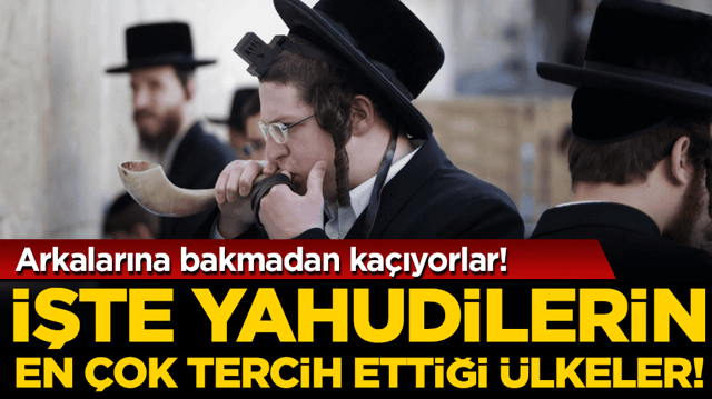 Arkalarına bakmadan ka&ccedil;ıyorlar: İşte Yahudilerin en &ccedil;ok tercih ettiği &uuml;lkeler!