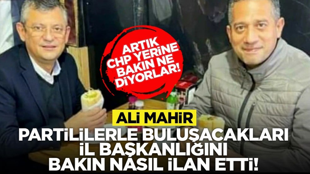 Artık CHP yerine bakın ne diyorlar! Ali Mahir partililerle buluşacakları il başkanlığını bakın nasıl ilan etti!