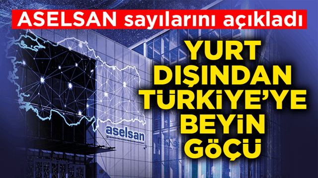 ASELSAN sayılarını a&ccedil;ıkladı! Yurt dışından T&uuml;rkiye&rsquo;ye beyin g&ouml;&ccedil;&uuml;