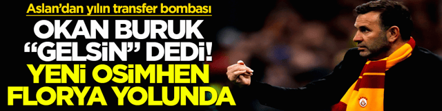 Aslan&rsquo;dan yılın transfer bombası! Okan Buruk &ldquo;Gelsin&rdquo; dedi, yeni Osimhen Florya yolunda