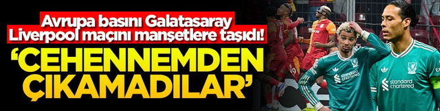 Avrupa basını Galatasaray Liverpool ma&ccedil;ını manşetlere taşıdı! &lsquo;Cehennemden &ccedil;ıkamadılar'