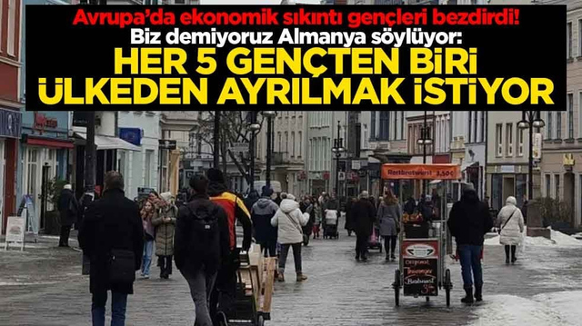 Avrupa&rsquo;da ekonomik sıkıntı gen&ccedil;leri bezdirdi! Biz demiyoruz Almanya s&ouml;yl&uuml;yor: Her 5 gen&ccedil;ten biri &uuml;lkeden ayrılmak istiyor